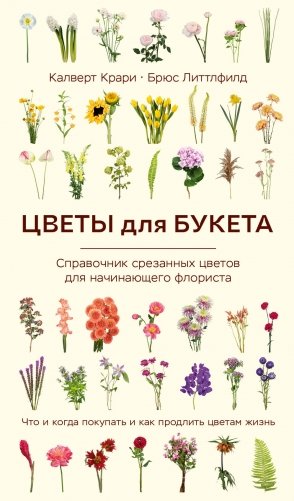 Цветы для букета. Справочник срезанных цветов для начинающего флориста. Что и когда покупать и как продлить цветам жизнь фото книги