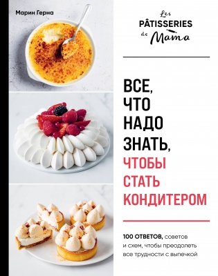 Все, что надо знать, чтобы стать кондитером.100 ответов, советов и схем, чтобы преодолеть все трудности с выпечкой фото книги