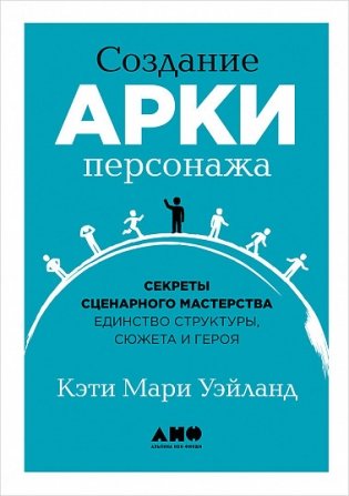 Создание арки персонажа. Секреты сценарного мастерства: единство структуры, сюжета и героя фото книги