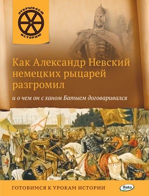 Как Александр Невский немецких рыцарей разгромил и о чем он с ханом Батыем договаривался. Готовимся к урокам истории фото книги