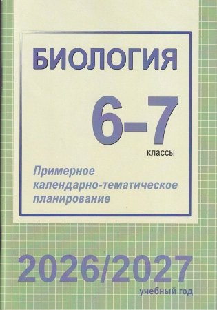 Биология. 6-7 классы. Примерное календарно-тематическое планирование. 2026/2027 учебный год фото книги