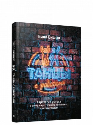 Танцы с роботами: стратегии успеха в эпоху искусственного интеллекта и автоматизации фото книги
