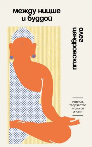 Между Ницше и Буддой. Счастье, творчество и смысл жизни фото книги