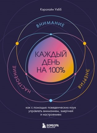 Каждый день на 100%. Как с помощью поведенческих наук управлять вниманием, энергией и настроением фото книги