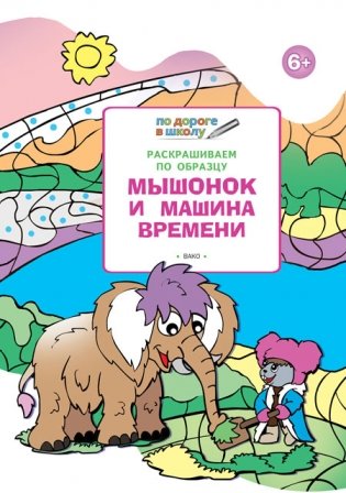 Раскрашиваем по образцу. Мышонок и машина времени. Развивающее пособие для детей 6–7 лет. ФГОС фото книги