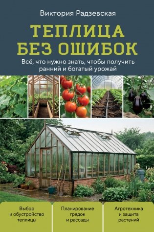 Теплица без ошибок. Все, что нужно знать, чтобы получить ранний и богатый урожай фото книги