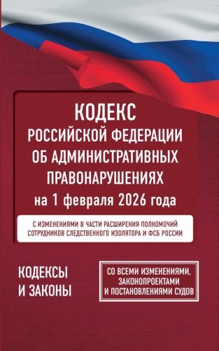 Кодекс Российской Федерации об административных правонарушениях на 1 февраля 2026 года. Со всеми изменениями, законопроектами и постановлениями судов фото книги
