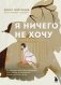 Я ничего не хочу. Почему мы перестали понимать, чего хотим, и радоваться жизни на пути к цели фото книги маленькое 2