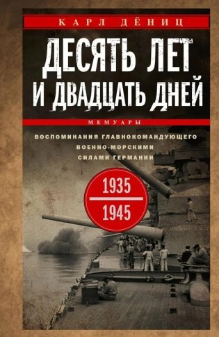Десять лет и двадцать дней. Воспоминания главнокомандующего военно-морскими силами Германии. 1935 -1945 гг фото книги
