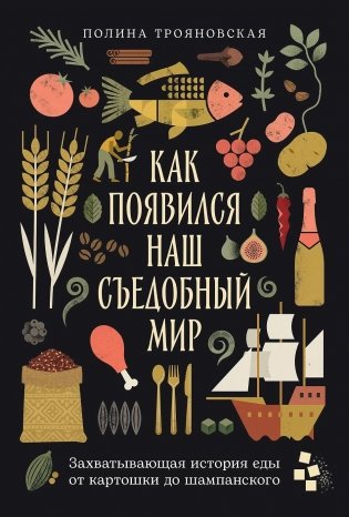 Как появился наш съедобный мир.  Захватывающая история еды от картошки до шампанского фото книги