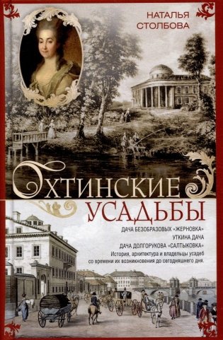 Охтинские усадьбы. Дача Безобразовых «Жерновка», Уткина дача, дача Долгорукова «Салтыковка»… История, архитектура и владельцы усадеб со времени их возникновения до сегодняшнего дня фото книги