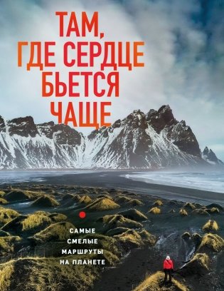 Там, где сердце бьется чаще. Самые смелые маршруты на планете фото книги